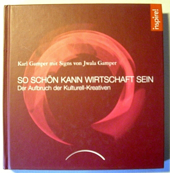 So schön kann Wirtschaft sein - Der Aufbruch der Kulturell-Kreativen von Karl Gamper mit Signs von Jwala Gamper
